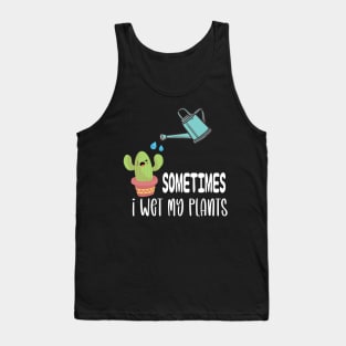 Sometimes I Wet My Plants - Funny Gardening Gift Tank Top